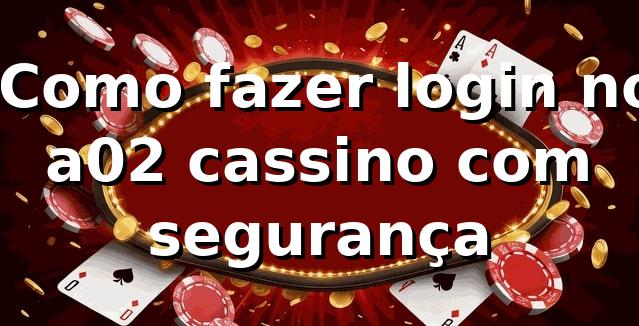 ⭐ Como fazer login no a02 cassino com segurança
